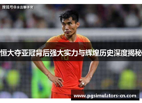 恒大夺亚冠背后强大实力与辉煌历史深度揭秘 恒大夺亚冠背后强大实力与辉煌历史深度揭秘