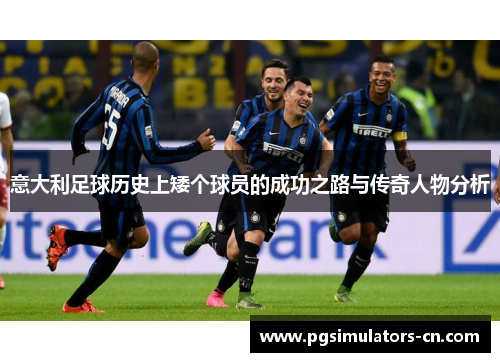 意大利足球历史上矮个球员的成功之路与传奇人物分析