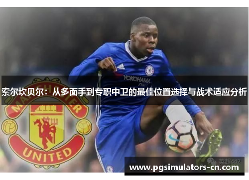 索尔坎贝尔：从多面手到专职中卫的最佳位置选择与战术适应分析