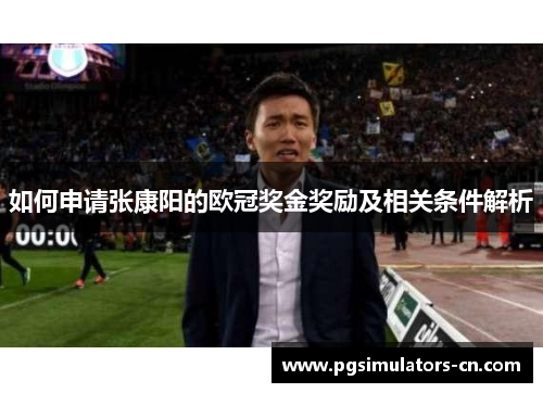 如何申请张康阳的欧冠奖金奖励及相关条件解析 如何申请张康阳的欧冠奖金奖励及相关条件解析
