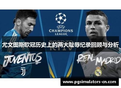 尤文图斯欧冠历史上的两大耻辱纪录回顾与分析 尤文图斯欧冠历史上的两大耻辱纪录回顾与分析