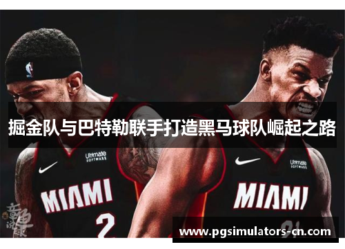 掘金队与巴特勒联手打造黑马球队崛起之路 掘金队与巴特勒联手打造黑马球队崛起之路