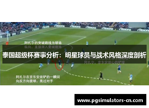 泰国超级杯赛事分析:明星球员与战术风格深度剖析 泰国超级杯赛事分析:明星球员与战术风格深度剖析