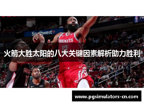 火箭大胜太阳的八大关键因素解析助力胜利 火箭大胜太阳的八大关键因素解析助力胜利