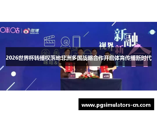 2026世界杯转播权落地非洲多国战略合作开启体育传播新时代